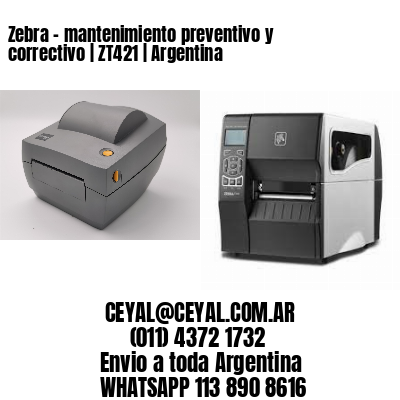 Zebra – mantenimiento preventivo y correctivo | ZT421 | Argentina
