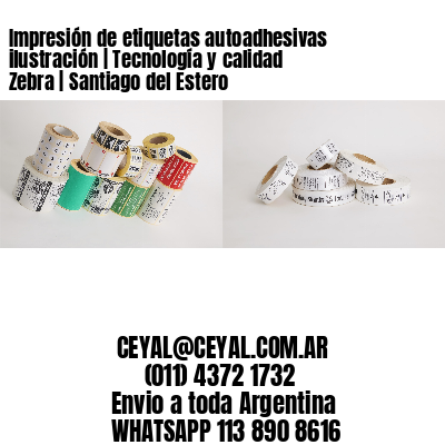 Impresión de etiquetas autoadhesivas ilustración | Tecnología y calidad Zebra | Santiago del Estero