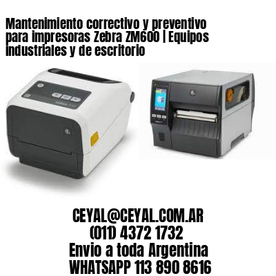 Mantenimiento correctivo y preventivo para impresoras Zebra ZM600 | Equipos industriales y de escritorio