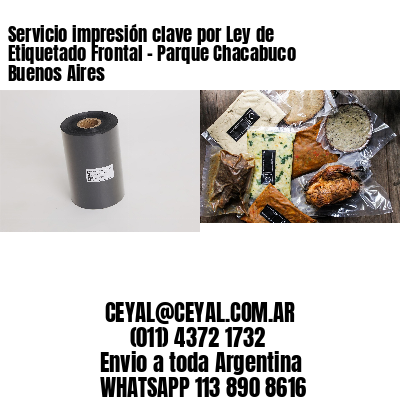 Servicio impresión clave por Ley de Etiquetado Frontal – Parque Chacabuco  Buenos Aires