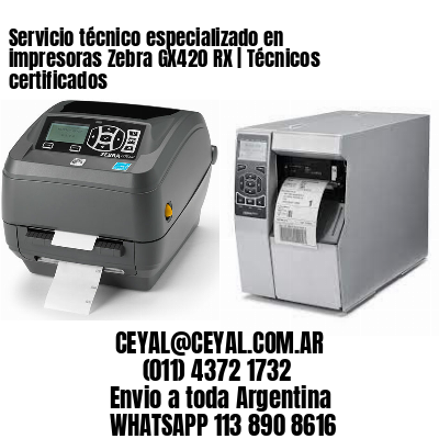 Servicio técnico especializado en impresoras Zebra GX420 RX | Técnicos certificados