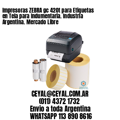 Impresoras ZEBRA gc 420t para Etiquetas en Tela para Indumentaria. Industria Argentina. Mercado Libre