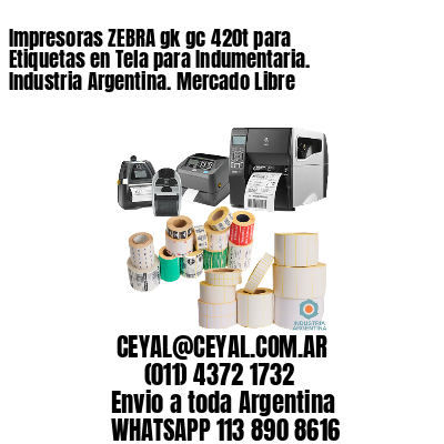 Impresoras ZEBRA gk gc 420t para Etiquetas en Tela para Indumentaria. Industria Argentina. Mercado Libre