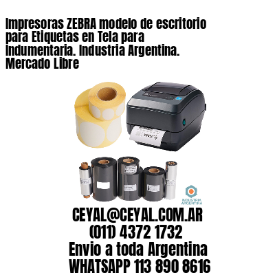 Impresoras ZEBRA modelo de escritorio para Etiquetas en Tela para Indumentaria. Industria Argentina. Mercado Libre
