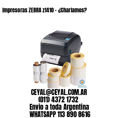 Impresoras ZEBRA zt410 - ¿Charlamos?	