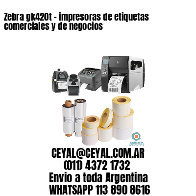 Zebra gk420t – impresoras de etiquetas comerciales y de negocios