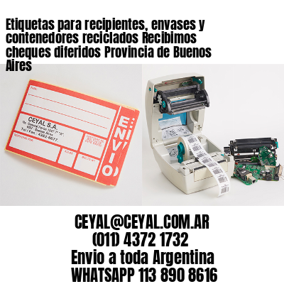 Etiquetas para recipientes, envases y contenedores reciclados Recibimos cheques diferidos Provincia de Buenos Aires