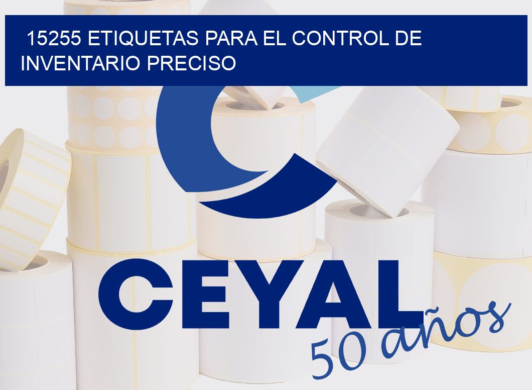 15255 ETIQUETAS PARA EL CONTROL DE INVENTARIO PRECISO