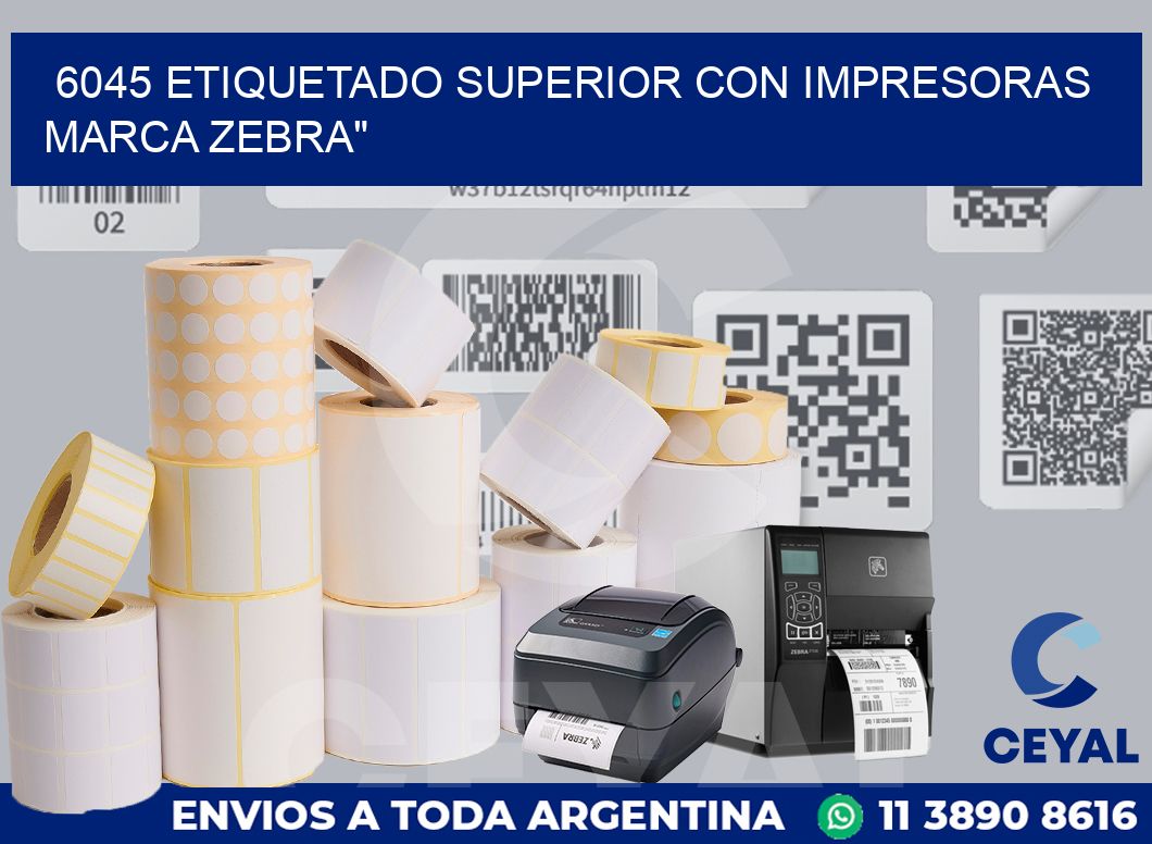 6045 ETIQUETADO SUPERIOR CON IMPRESORAS MARCA ZEBRA