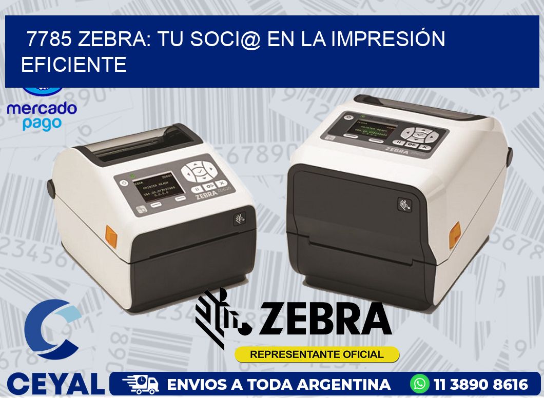 7785 ZEBRA: TU SOCI@ EN LA IMPRESIÓN EFICIENTE