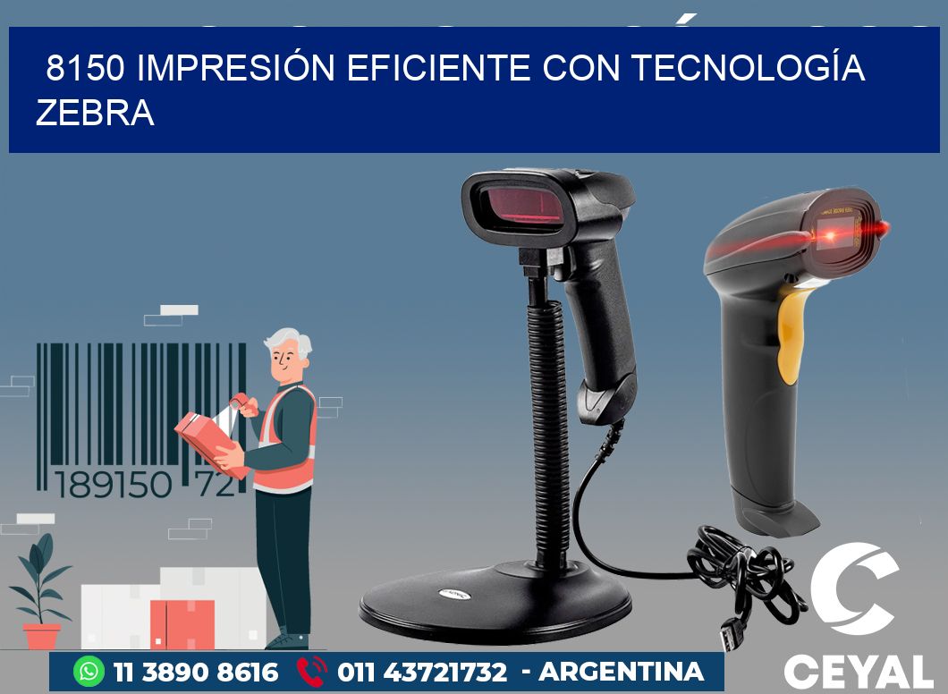 8150 IMPRESIÓN EFICIENTE CON TECNOLOGÍA ZEBRA