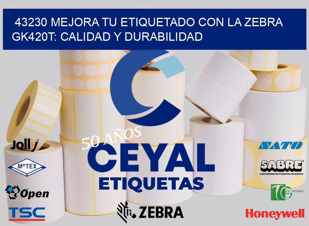 43230 Mejora tu Etiquetado con la Zebra GK420T: Calidad y Durabilidad