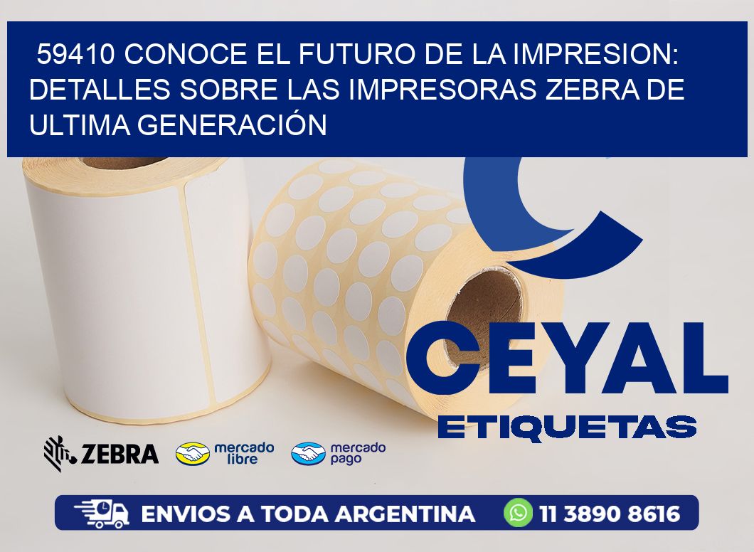 59410 CONOCE EL FUTURO DE LA IMPRESION: DETALLES SOBRE LAS IMPRESORAS ZEBRA DE ULTIMA GENERACIÓN