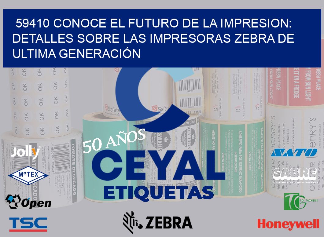 59410 CONOCE EL FUTURO DE LA IMPRESION: DETALLES SOBRE LAS IMPRESORAS ZEBRA DE ULTIMA GENERACIÓN