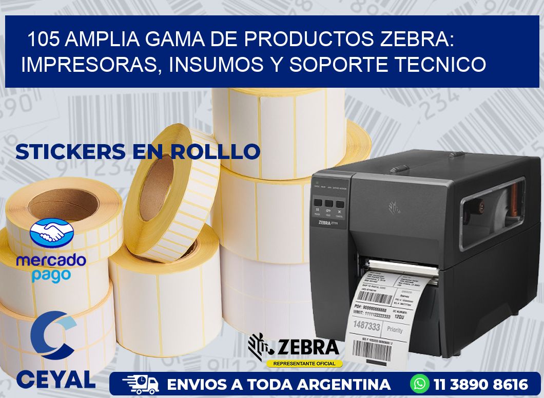 105 AMPLIA GAMA DE PRODUCTOS ZEBRA: IMPRESORAS, INSUMOS Y SOPORTE TECNICO