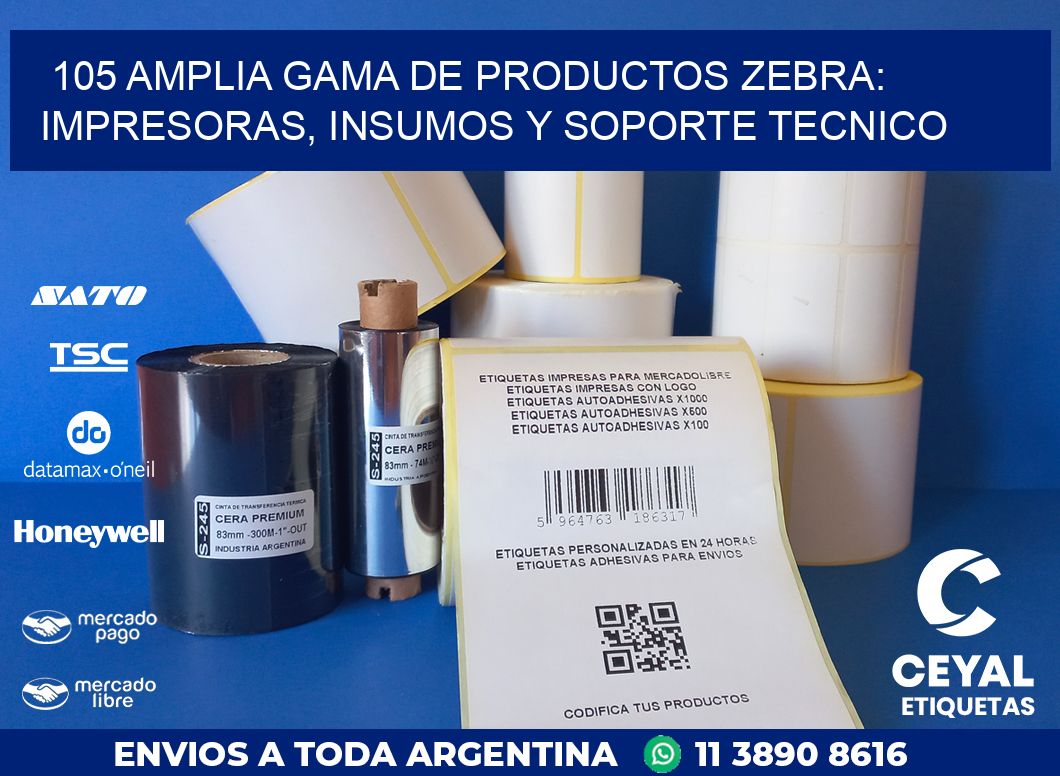 105 AMPLIA GAMA DE PRODUCTOS ZEBRA: IMPRESORAS, INSUMOS Y SOPORTE TECNICO