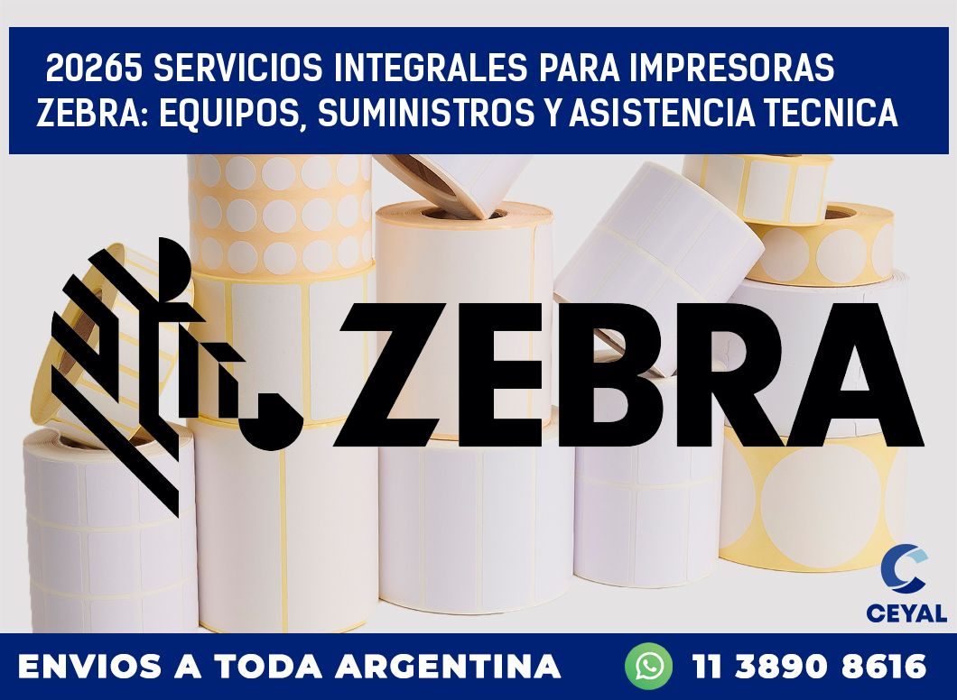 20265 SERVICIOS INTEGRALES PARA IMPRESORAS ZEBRA: EQUIPOS, SUMINISTROS Y ASISTENCIA TECNICA