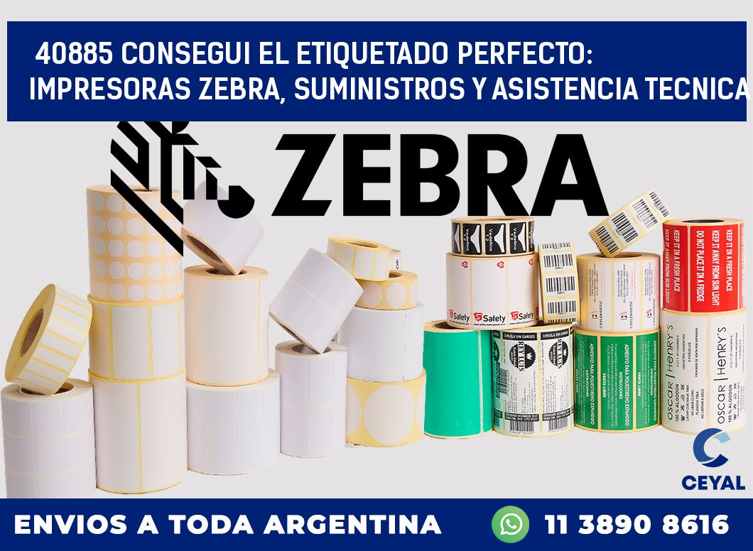 40885 CONSEGUI EL ETIQUETADO PERFECTO: IMPRESORAS ZEBRA, SUMINISTROS Y ASISTENCIA TECNICA