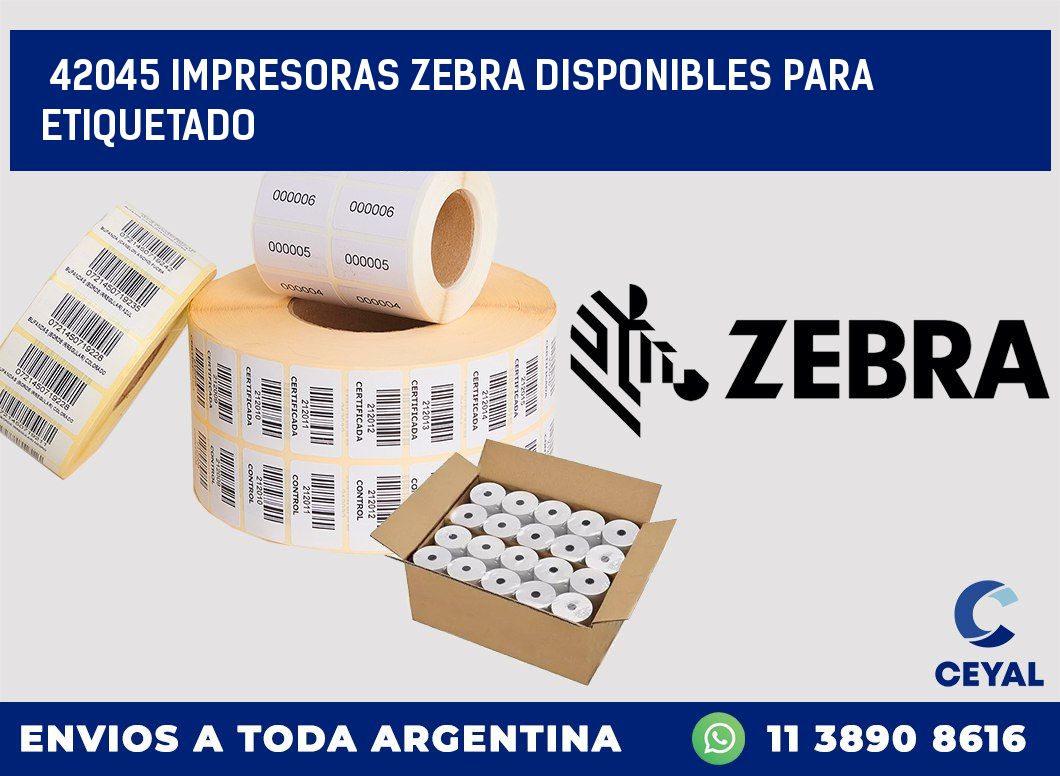42045 IMPRESORAS ZEBRA DISPONIBLES PARA ETIQUETADO