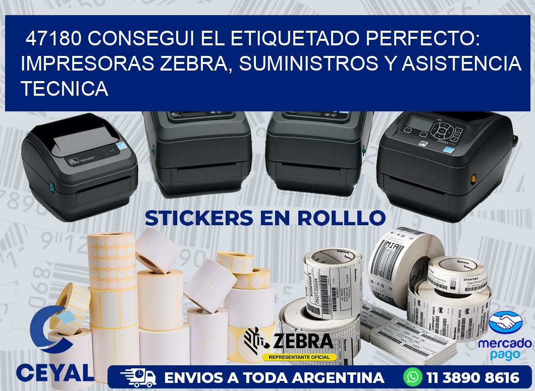 47180 CONSEGUI EL ETIQUETADO PERFECTO: IMPRESORAS ZEBRA, SUMINISTROS Y ASISTENCIA TECNICA