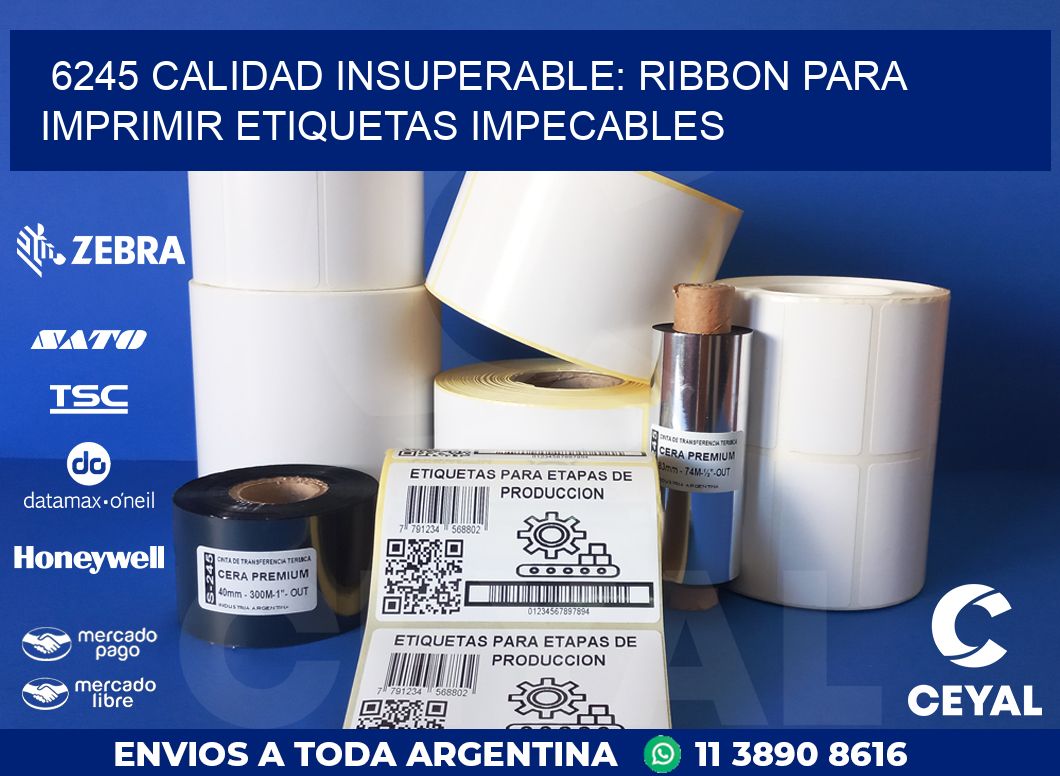 6245 CALIDAD INSUPERABLE: RIBBON PARA IMPRIMIR ETIQUETAS IMPECABLES