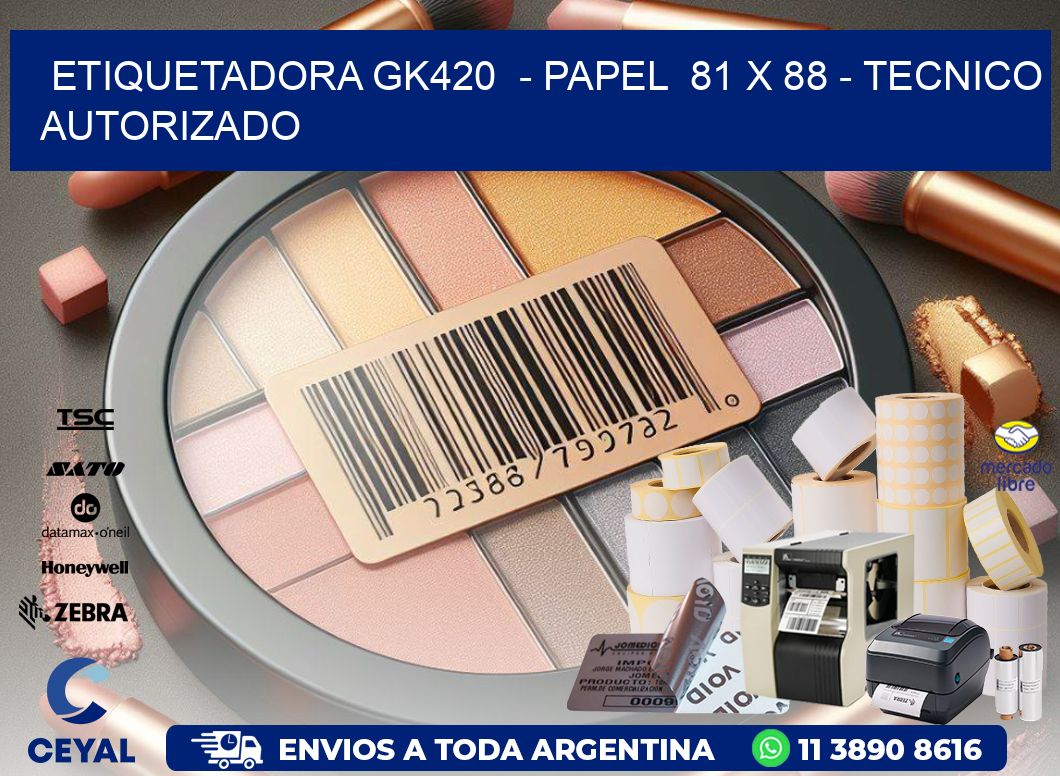 ETIQUETADORA GK420  - PAPEL  81 x 88 - TECNICO AUTORIZADO