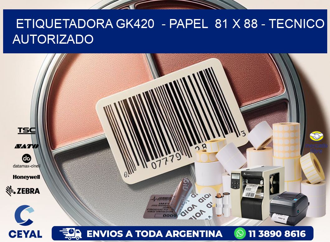 ETIQUETADORA GK420  - PAPEL  81 x 88 - TECNICO AUTORIZADO