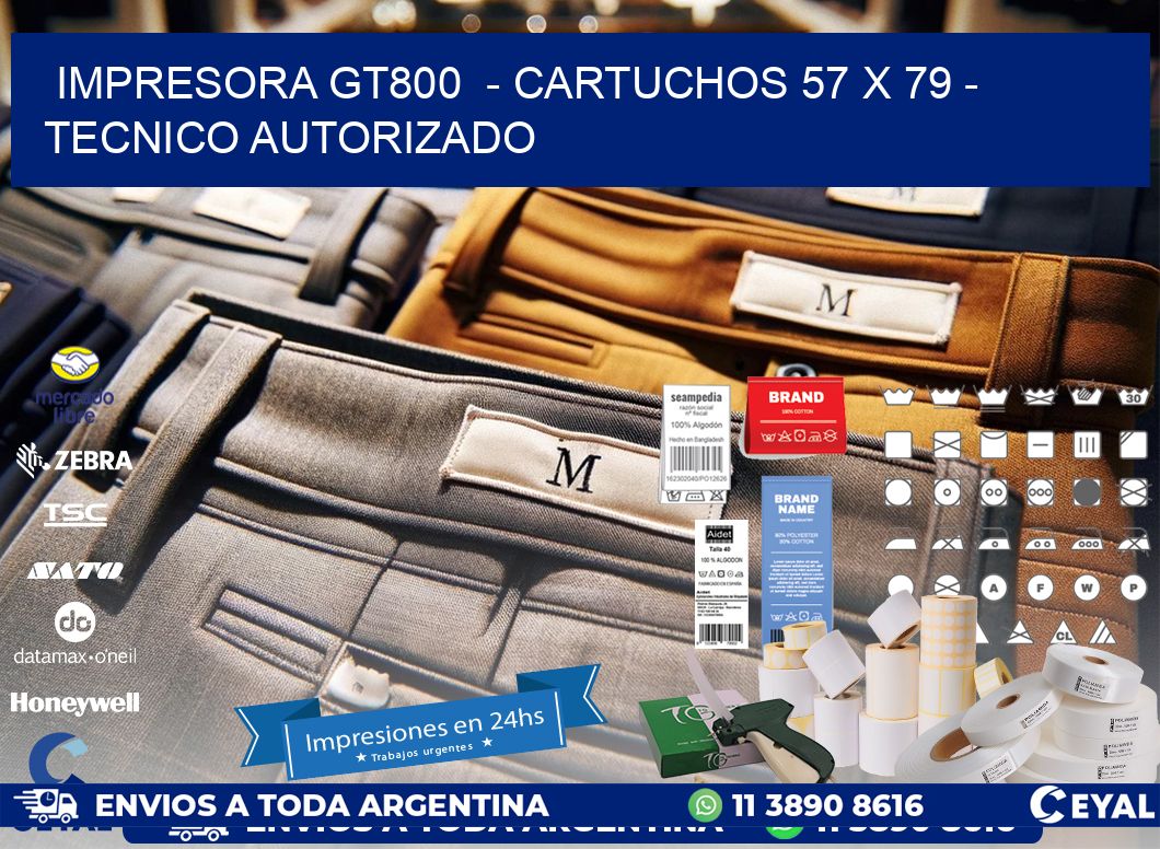 IMPRESORA GT800  - CARTUCHOS 57 x 79 - TECNICO AUTORIZADO
