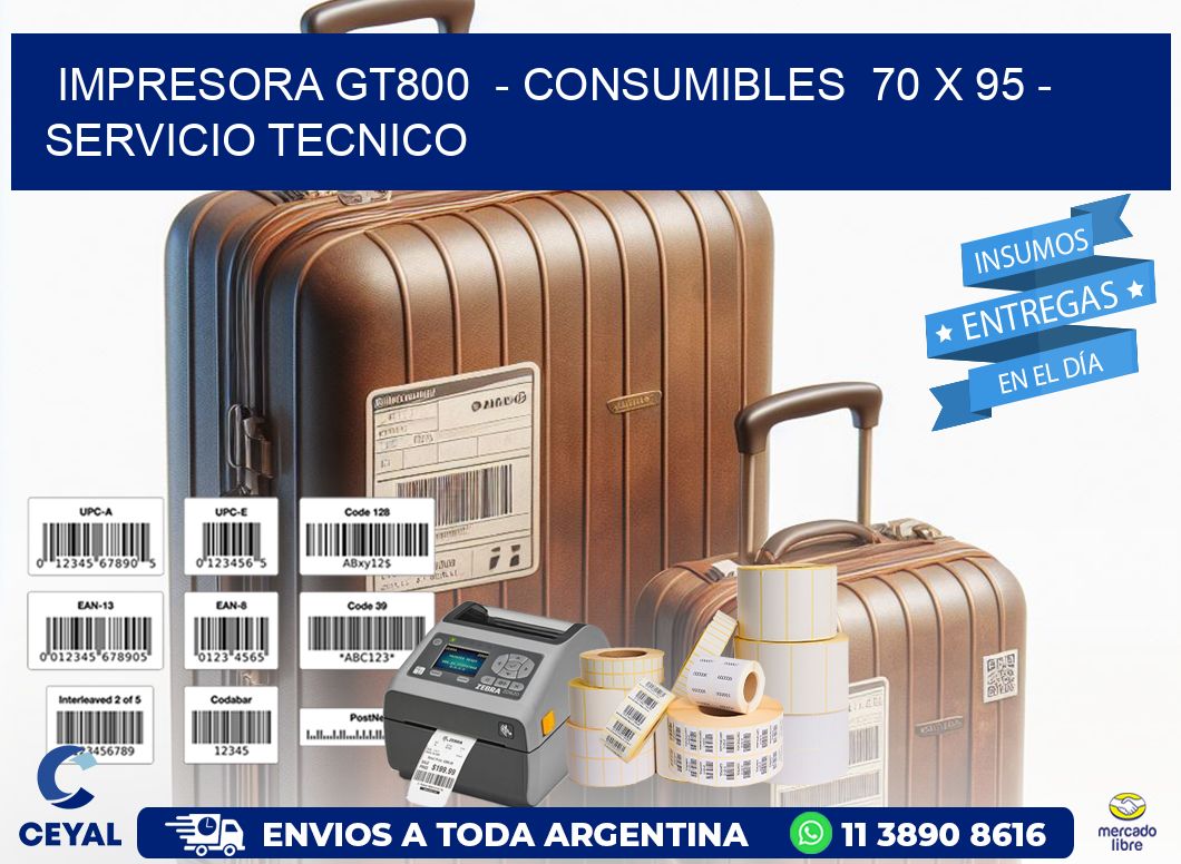 IMPRESORA GT800  - CONSUMIBLES  70 x 95 - SERVICIO TECNICO