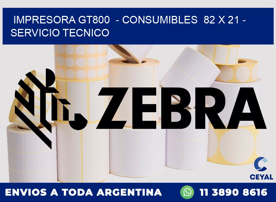 IMPRESORA GT800  - CONSUMIBLES  82 x 21 - SERVICIO TECNICO