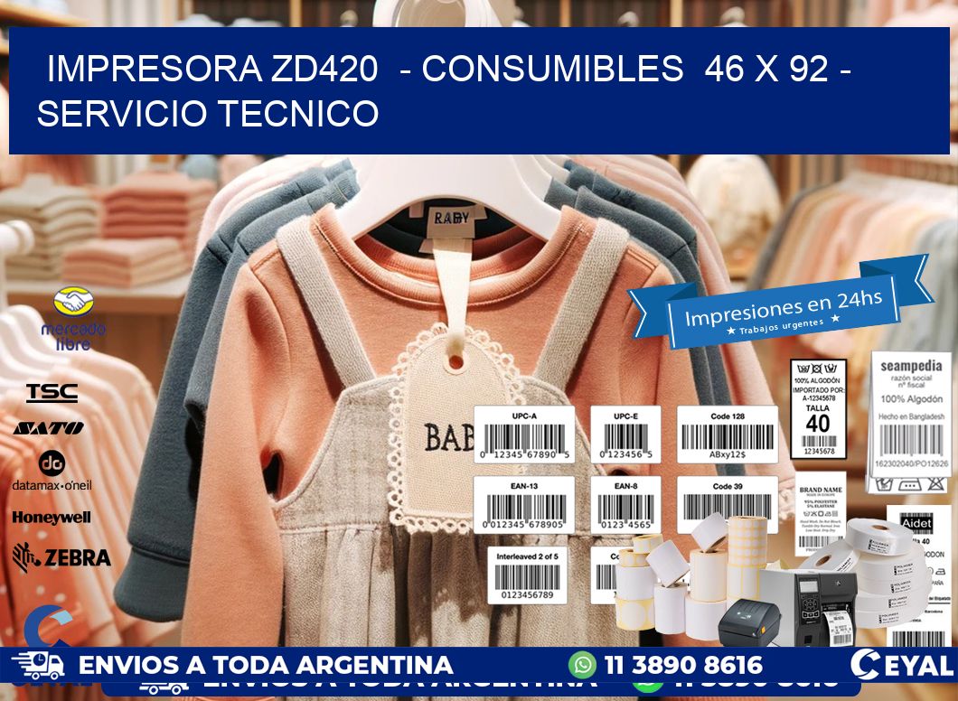 IMPRESORA ZD420  - CONSUMIBLES  46 x 92 - SERVICIO TECNICO