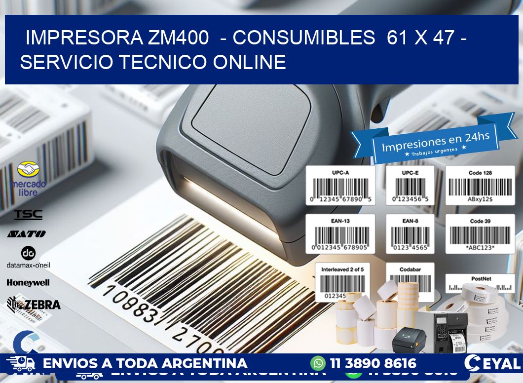 IMPRESORA ZM400  - CONSUMIBLES  61 x 47 - SERVICIO TECNICO ONLINE