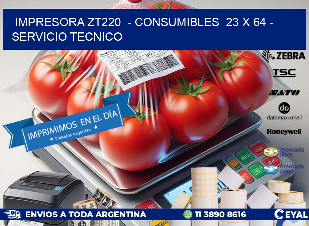 IMPRESORA ZT220  - CONSUMIBLES  23 x 64 - SERVICIO TECNICO