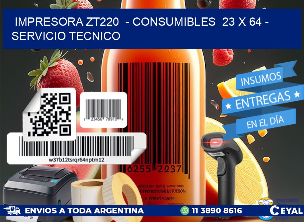 IMPRESORA ZT220  - CONSUMIBLES  23 x 64 - SERVICIO TECNICO