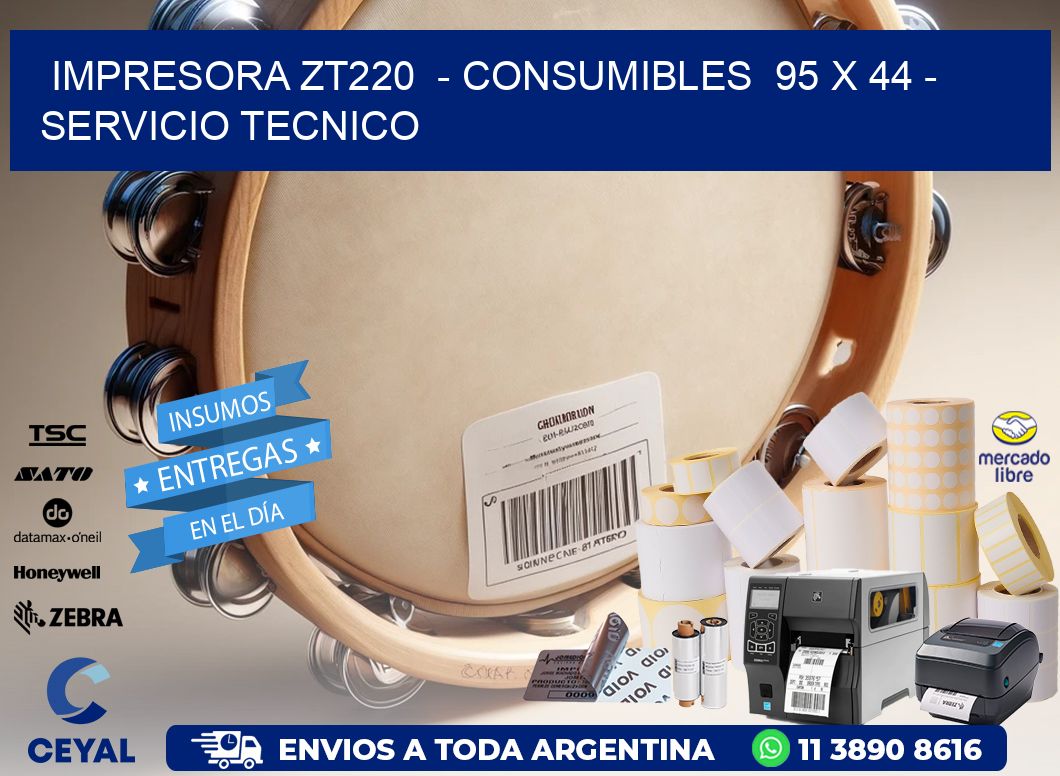 IMPRESORA ZT220  - CONSUMIBLES  95 x 44 - SERVICIO TECNICO