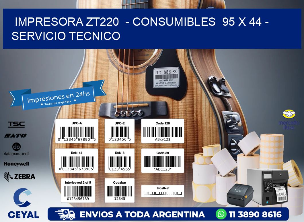 IMPRESORA ZT220  - CONSUMIBLES  95 x 44 - SERVICIO TECNICO