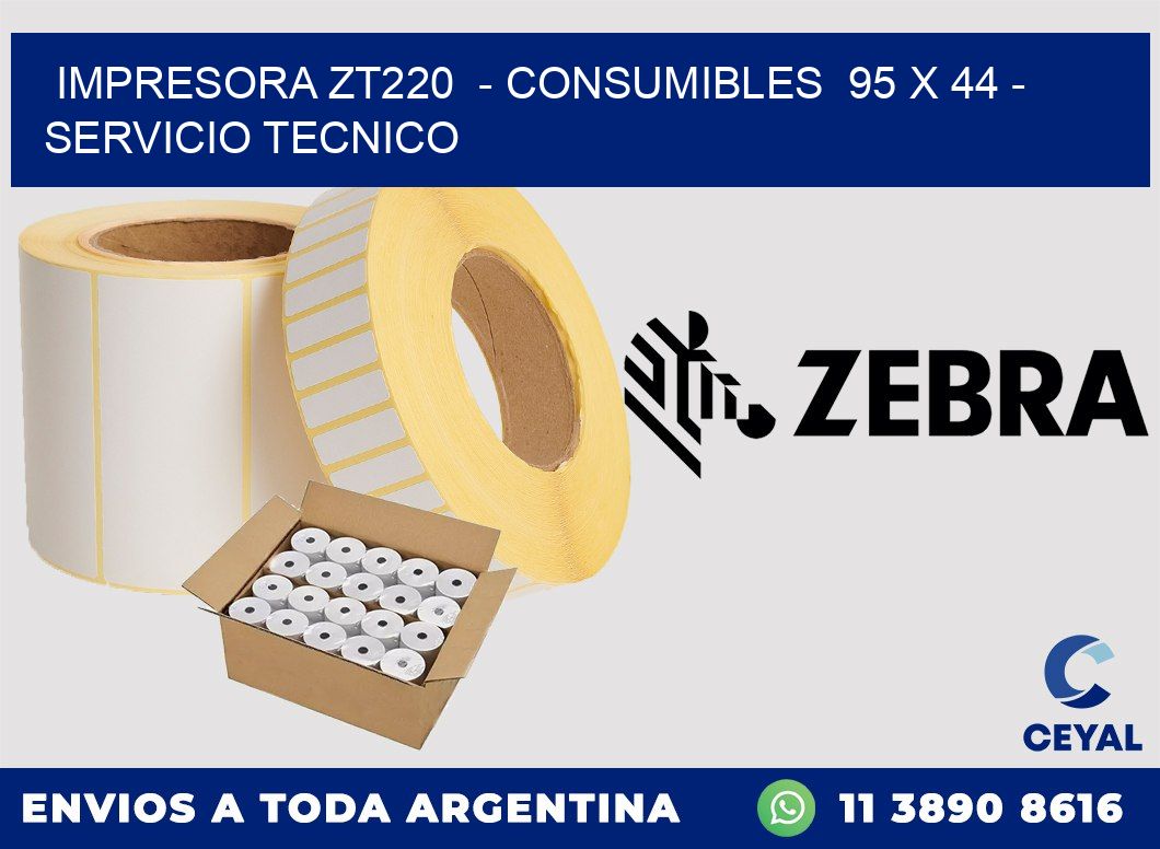 IMPRESORA ZT220  - CONSUMIBLES  95 x 44 - SERVICIO TECNICO