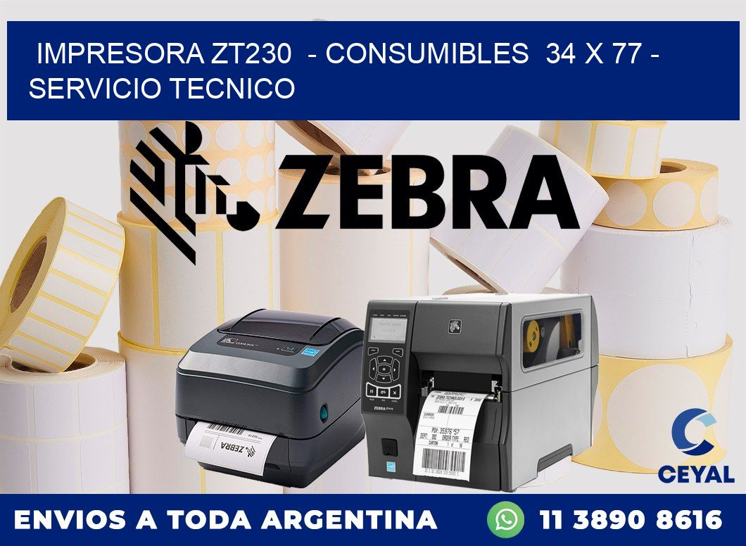 IMPRESORA ZT230  - CONSUMIBLES  34 x 77 - SERVICIO TECNICO