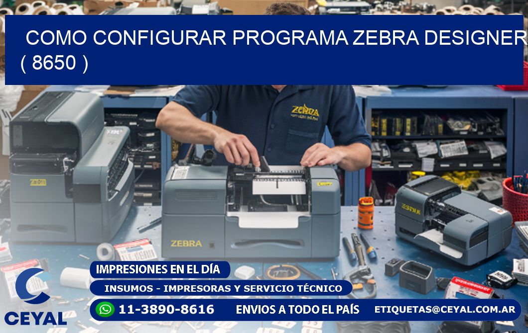 COMO CONFIGURAR PROGRAMA ZEBRA DESIGNER ( 8650 )
