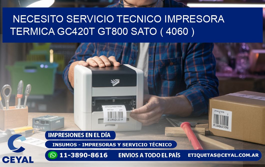 NECESITO SERVICIO TECNICO IMPRESORA TERMICA GC420T GT800 SATO ( 4060 )