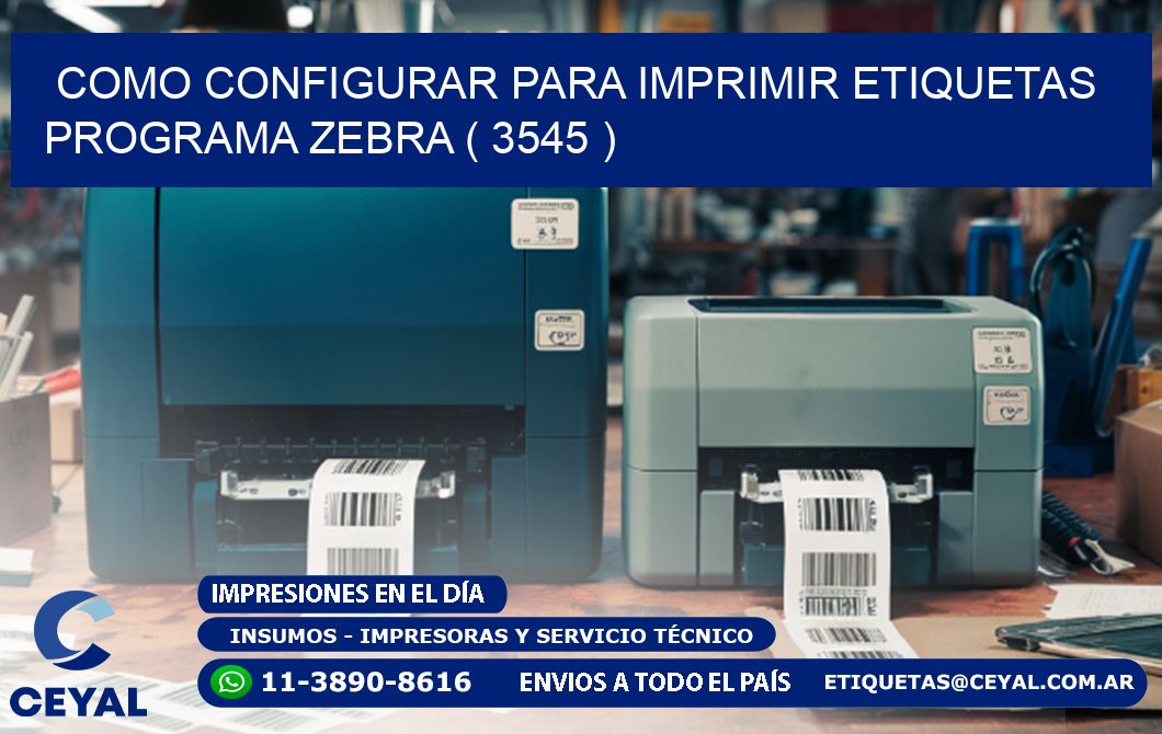 COMO CONFIGURAR PARA IMPRIMIR ETIQUETAS PROGRAMA ZEBRA ( 3545 )