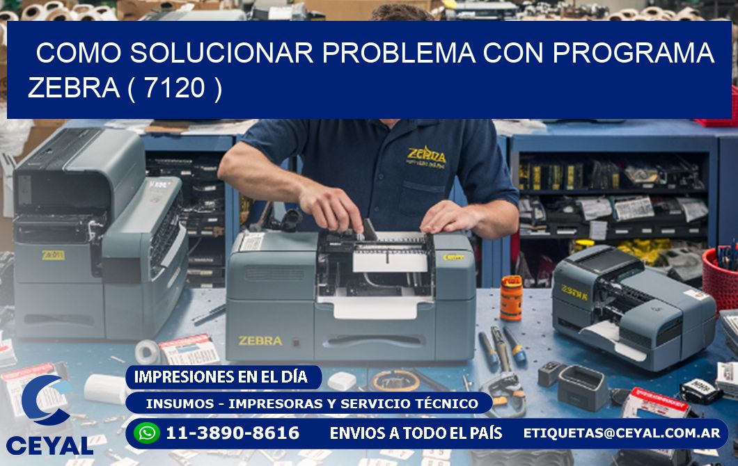 COMO SOLUCIONAR PROBLEMA CON PROGRAMA ZEBRA ( 7120 )