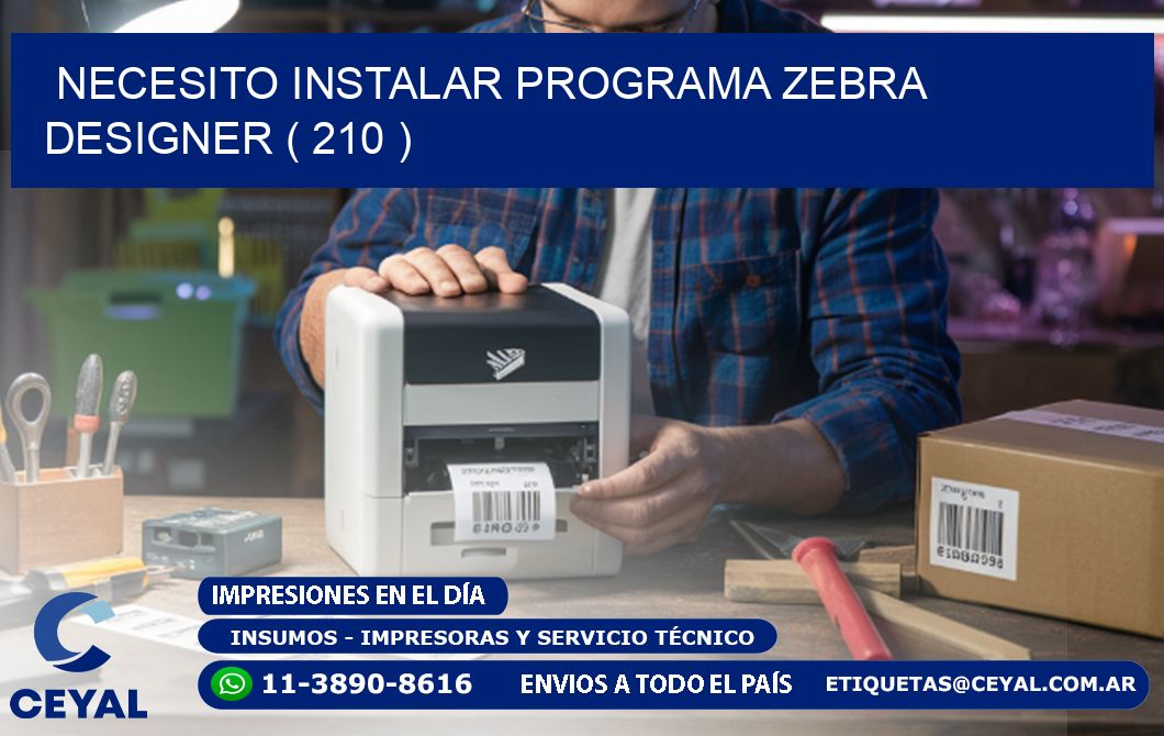 NECESITO INSTALAR PROGRAMA ZEBRA DESIGNER ( 210 )