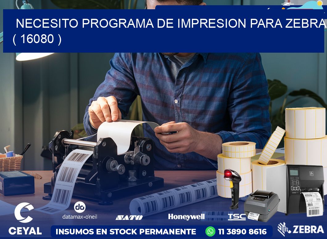 NECESITO PROGRAMA DE IMPRESION PARA ZEBRA ( 16080 )