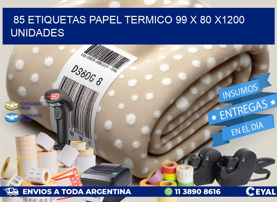 85 ETIQUETAS PAPEL TERMICO 99 x 80 X1200 UNIDADES