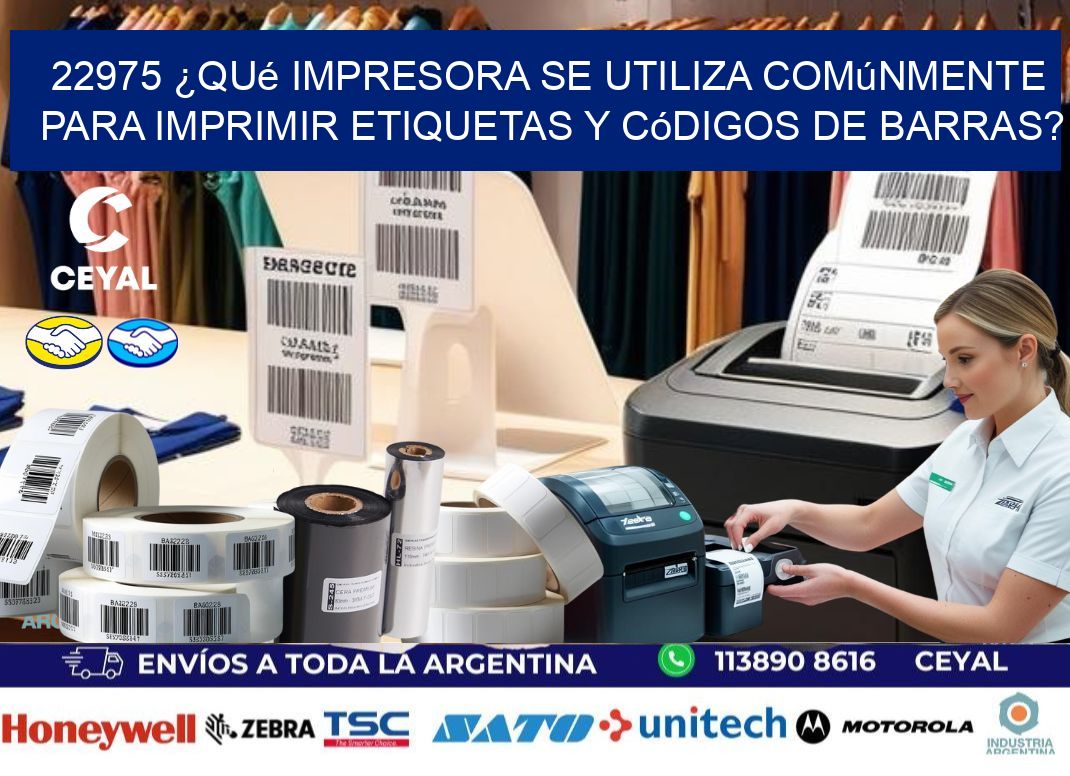 22975 ¿Qué impresora se utiliza comúnmente para imprimir etiquetas y códigos de barras?