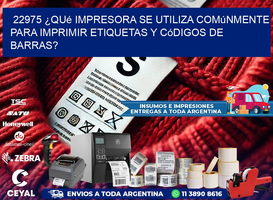 22975 ¿Qué impresora se utiliza comúnmente para imprimir etiquetas y códigos de barras?