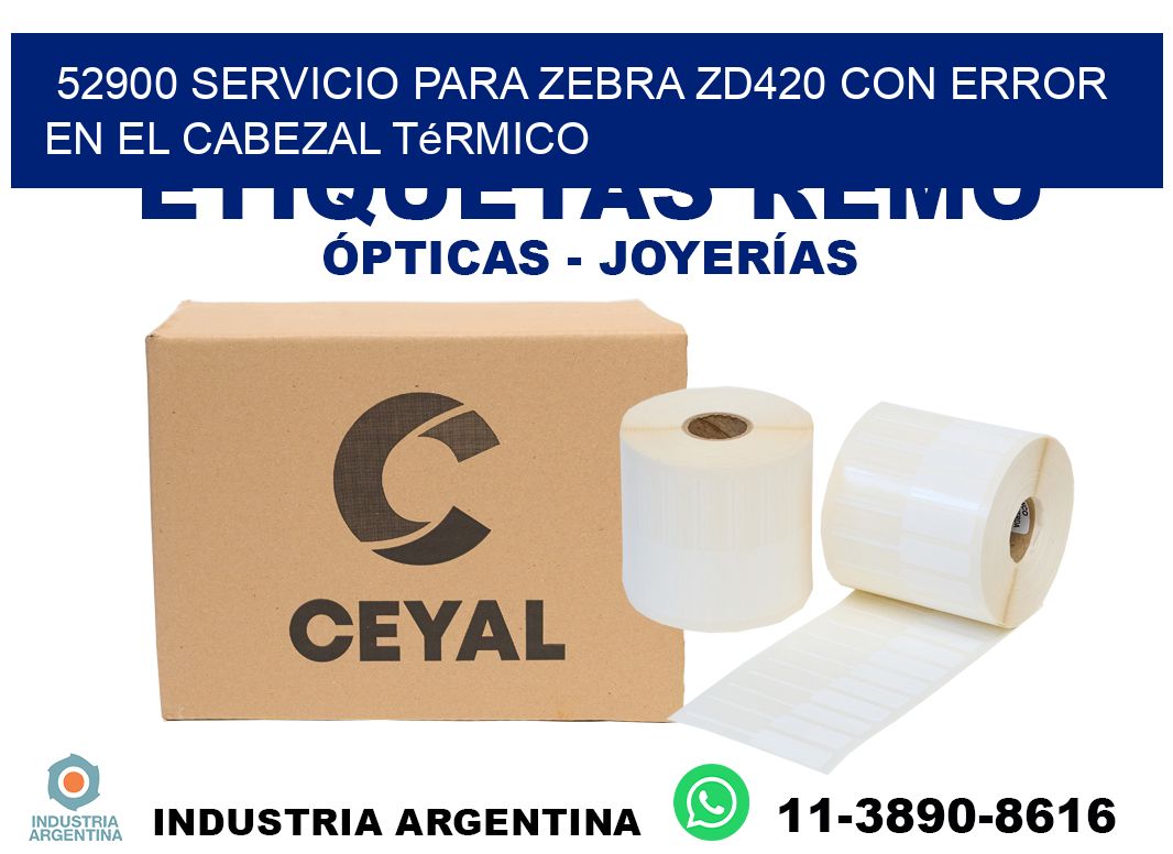 52900 servicio para zebra zd420 con error en el cabezal térmico